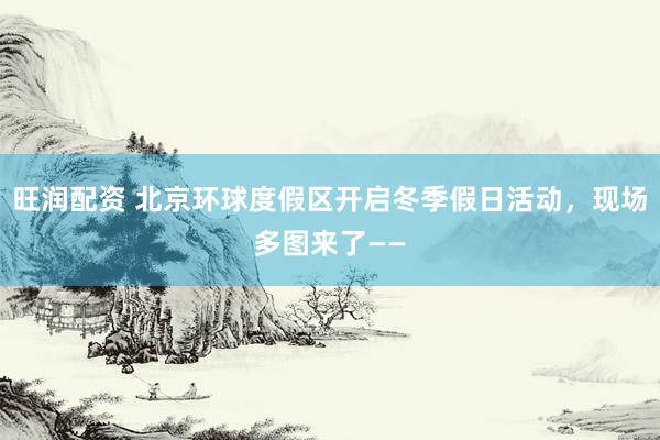 旺润配资 北京环球度假区开启冬季假日活动，现场多图来了——
