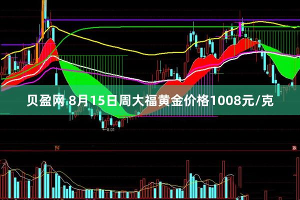 贝盈网 8月15日周大福黄金价格1008元/克